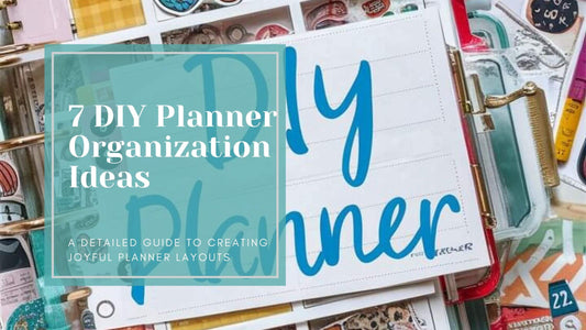 Planner Organization Made Fun: 7 DIY Layouts to Personalize and Optimize Your Planner