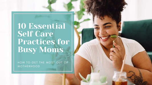 10 Essential Self-Care Practices for Busy Moms